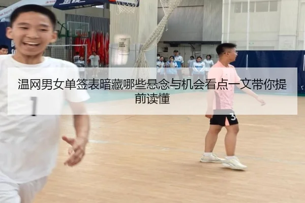 温网男女单签表暗藏哪些悬念与机会看点一文带你提前读懂
